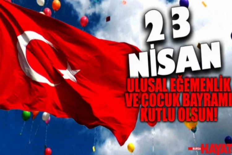 23 Nisan Ulusal Egemenlik ve Çocuk Bayramı kutlu olsun!