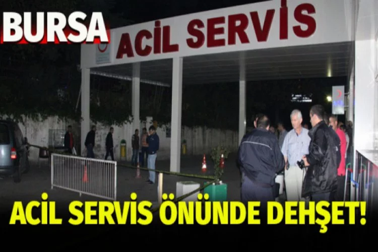 Bursa'da acil servis önünde dehşet!