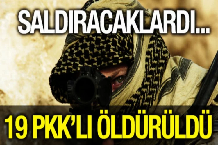 Saldırı hazırlığındaki 19 PKK'lı öldürüldü