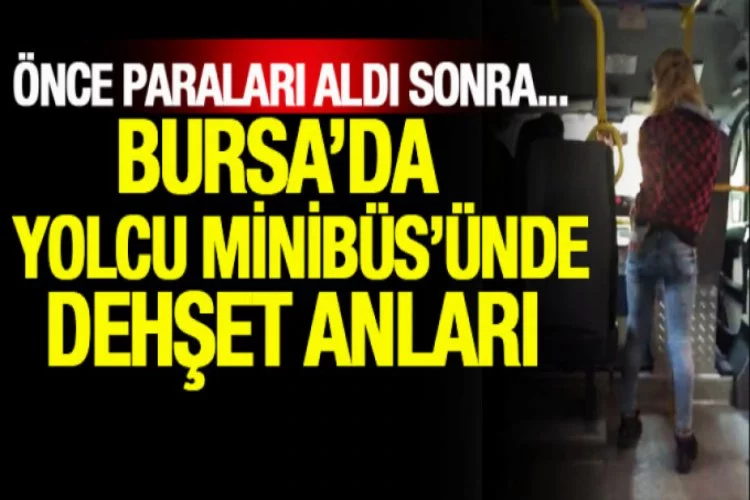 Bursa'da minibüste dehşet anları