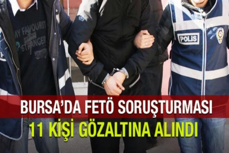 Bursa'da FETÖ soruşturma: 11 gözaltı