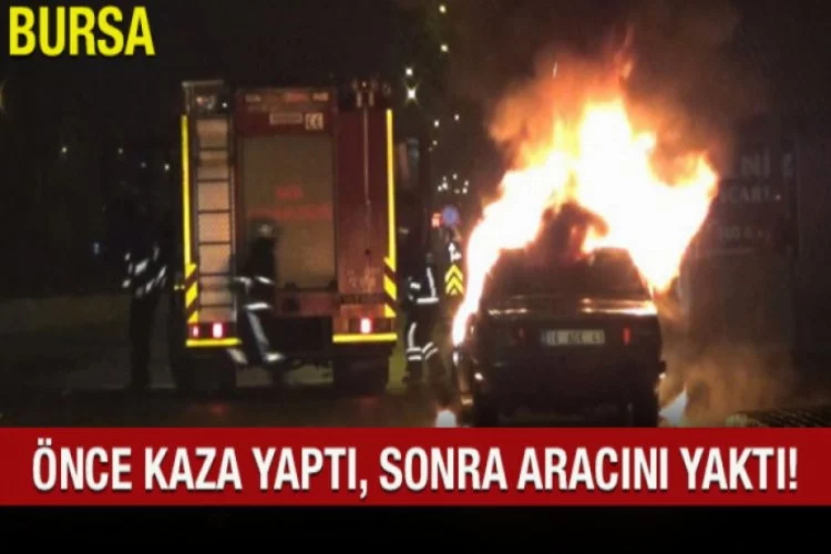 Bursa'da kaza yapan sürücü aracını yaktı!