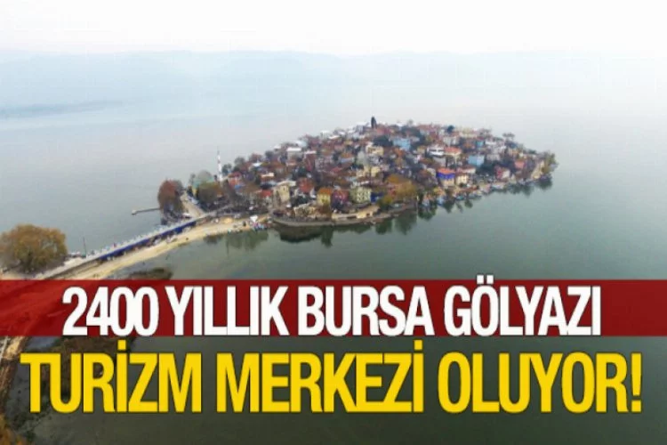 2400 yıllık Bursa Gölyazı turizm merkezi oluyor