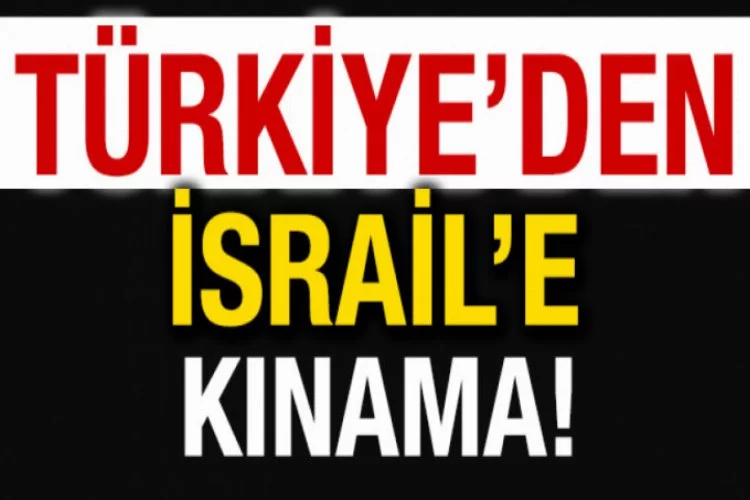 Türkiye'den İsrail'e kınama!