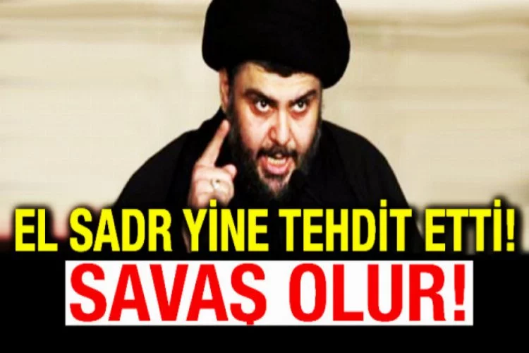 El Sadr: 'Savaş olur'