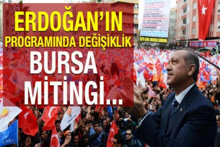 Erdoğan'ın programında değişiklik!Bursa mitingi...