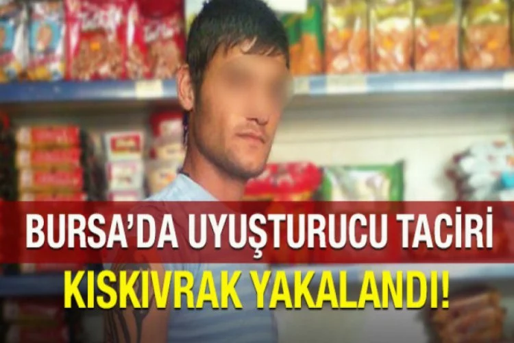 Bursa'da uyuşturucu taciri kıskıvrak yakaladı