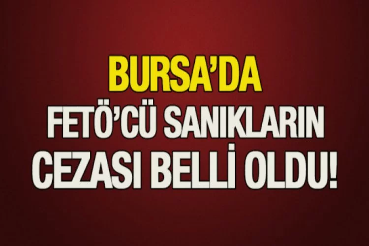 Bursa'da FETÖ'cü sanıklara 14 yıl hapis!