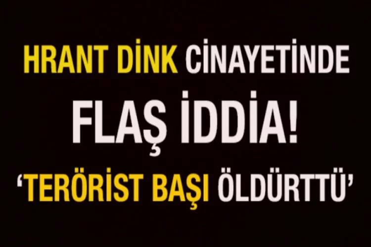 Hrant Dink cinayetinde şok iddia!