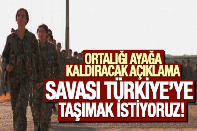 Skandal açıklama: Savaşı Türkiye'ye taşımak istiyoruz!