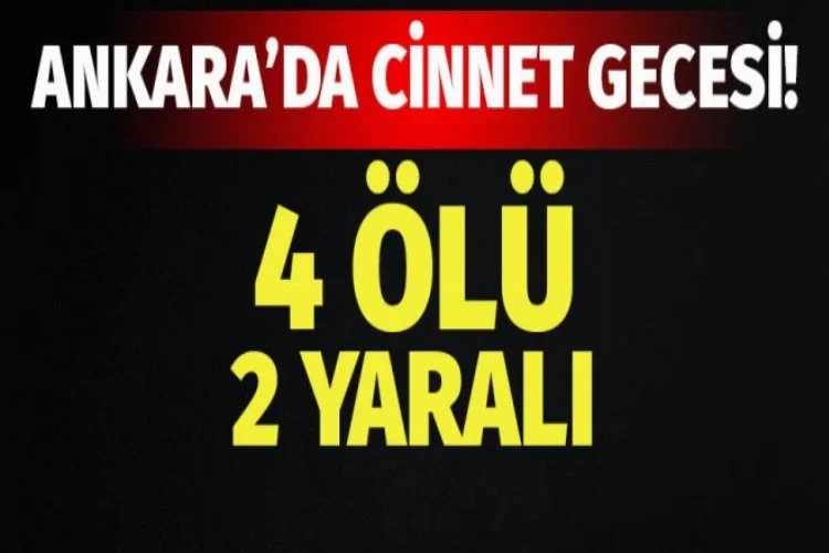 Ankara'da cinnet geçiren baba katliam yaptı: 4 ölü
