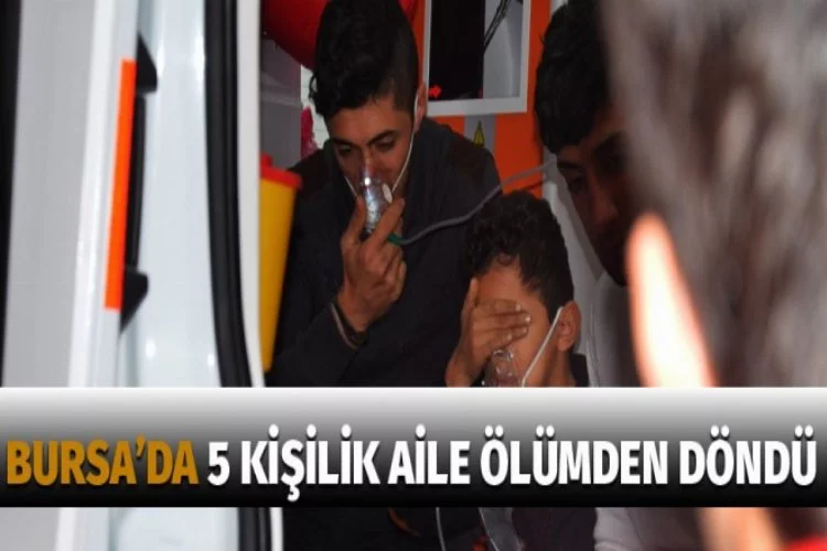 Bursa'da 5 kişilik aile ölümden döndü