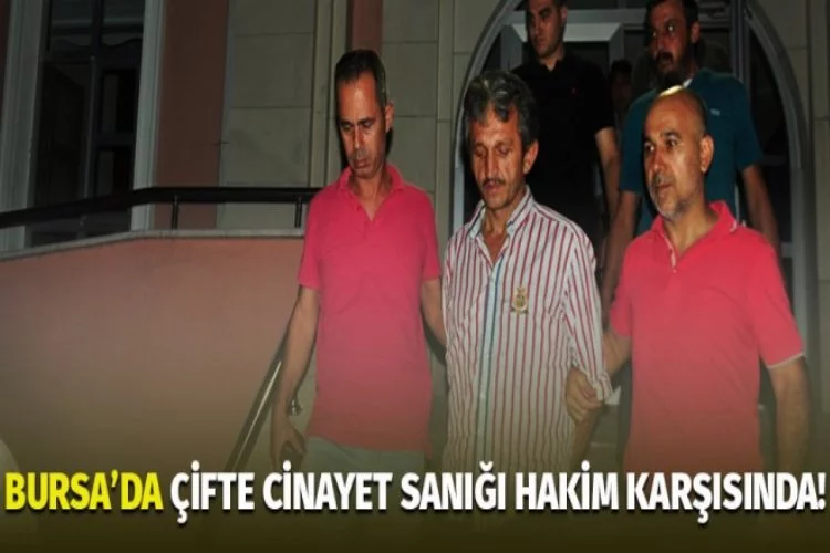 Bursa'da çifte cinayet sanığı hakim karşısında