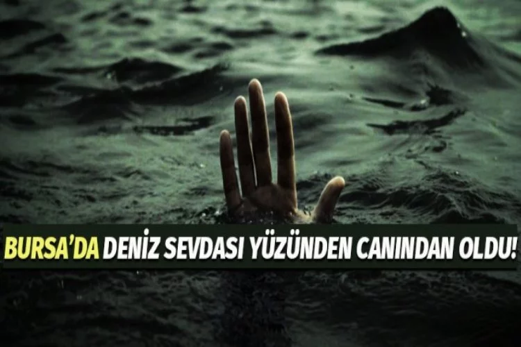 Bursa'da denize giren genç boğularak hayatını kaybetti