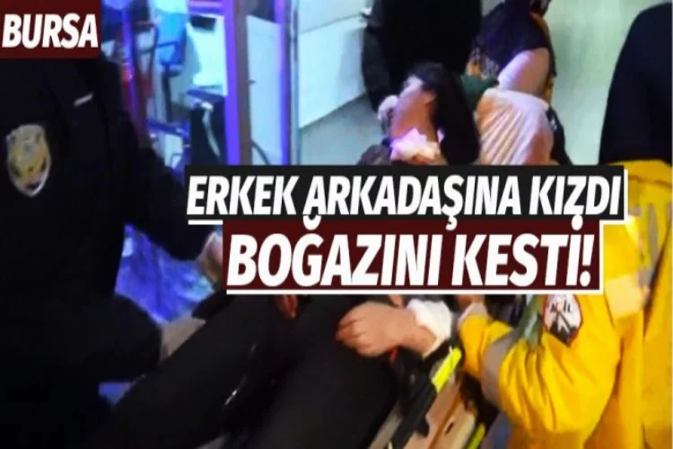 Bursa'da erkek arkadaşına kızıp boğazını kesti!
