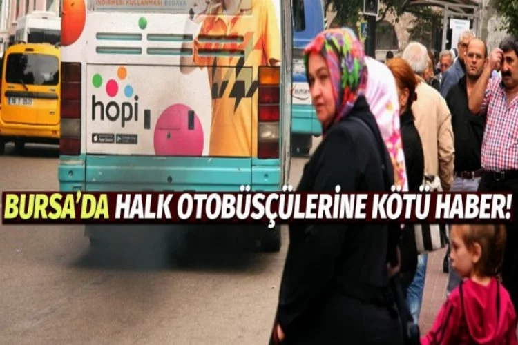 Bursa'da halk otobüsçülerine şok haber!