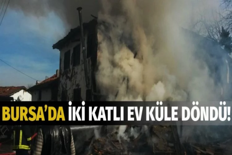 Bursa'da iki katlı ev küle döndü