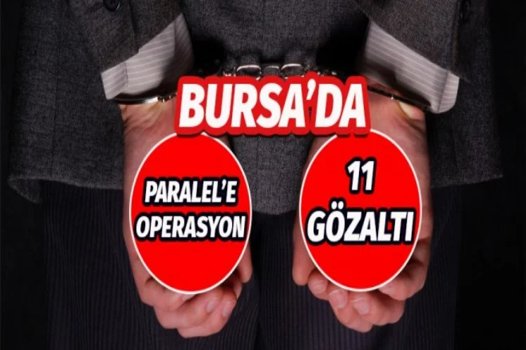 Bursa'da 'Paralel'e geçit yok: 11 gözaltı