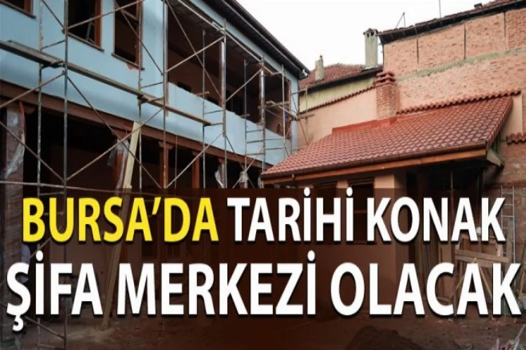Bursa'da tarihi konak şifa merkezi olacak