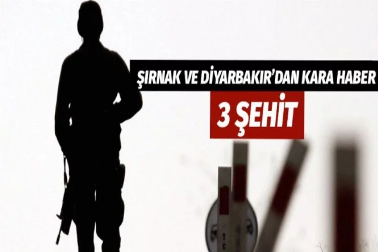 Diyarbakır ve Şırnak'tan acı haber: 3 şehit