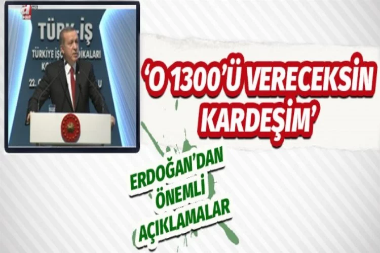 Erdoğan: 1300 lira vereceksin kardeşim!