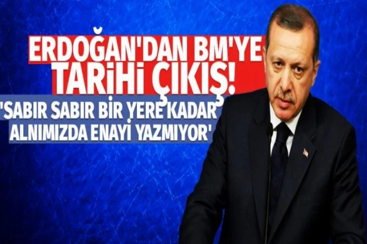 Erdoğan'dan BM'ye: Biz enayi miyiz?