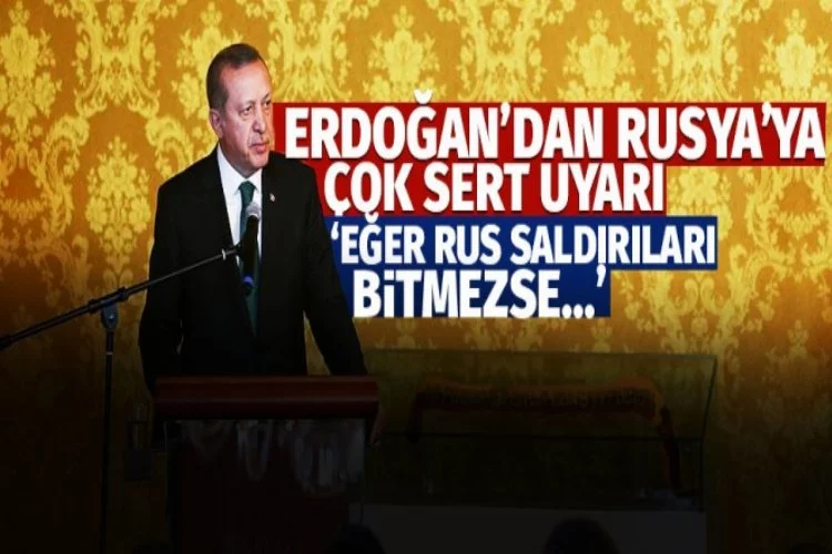 Erdoğan'dan Rusya'ya sert uyarı