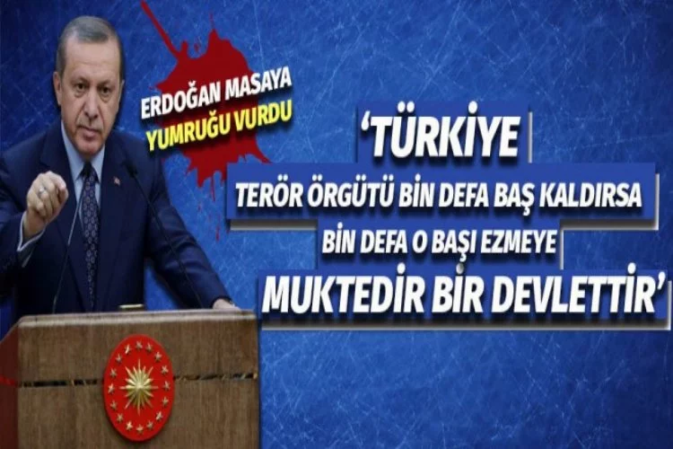 Erdoğan masaya yumruğunu vurdu: Başlarını ezeriz!