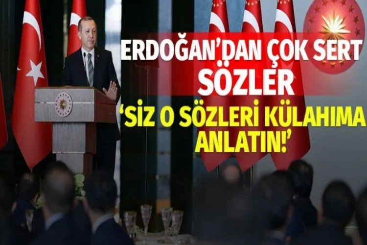 Erdoğan: O sözleri külahıma anlat!