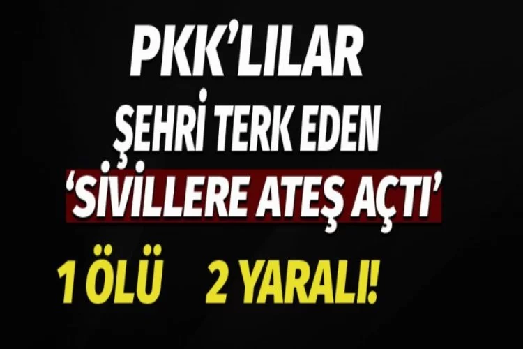 PKK'lılar sivillere ateş açtı: 1 ölü 2 yaralı!