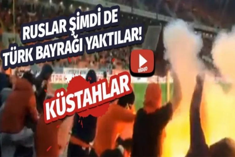 Ruslar Türk bayrağı yaktı!