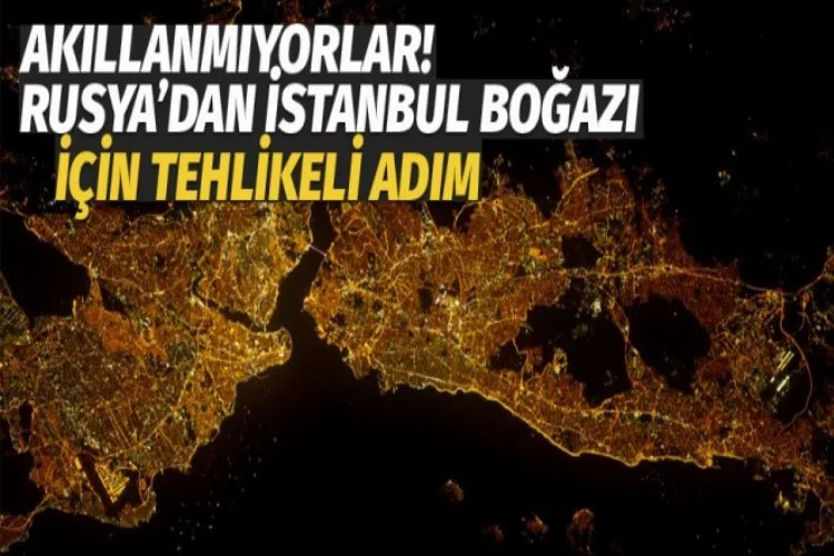 Rusya'dan 'İstanbul Boğazı' açıklaması