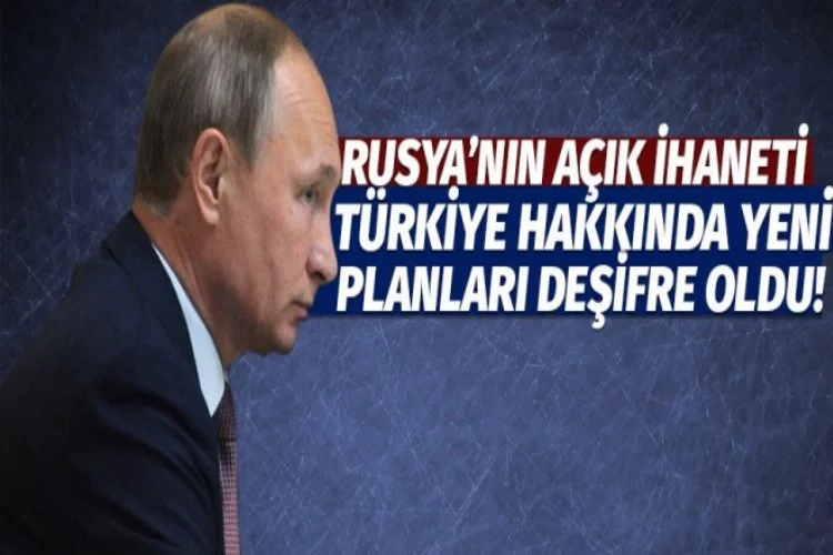 Rusya'nın Türkiye ile ilgili hain planı...
