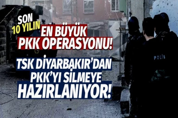 Son 10 yılın en büyük PKK operasyonu başlıyor!