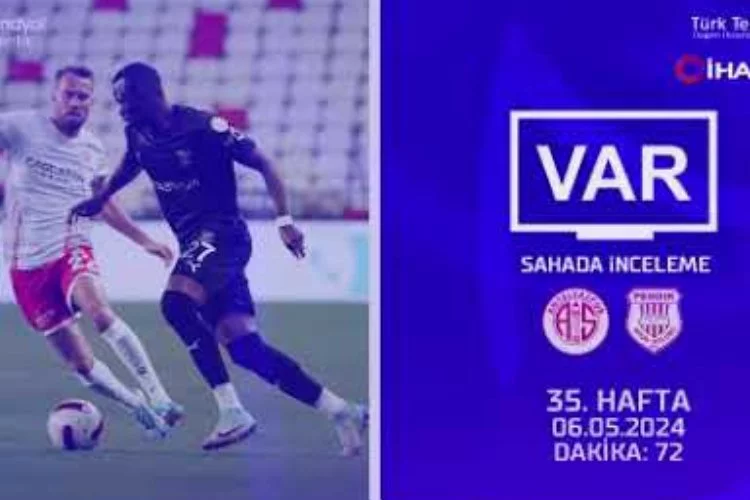 TFF, Süper Lig'de 35. haftanın VAR kayıtlarını açıkladı