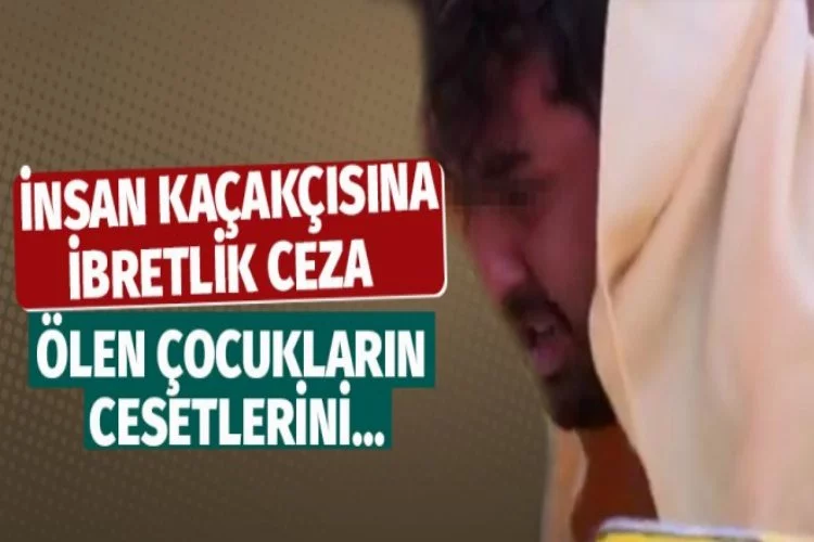 Türk insan kaçakçısına ibretlik ceza!